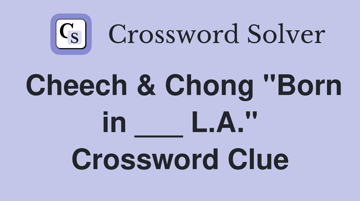 Cheech & Chong "Born in ___ L.A." Crossword Clue