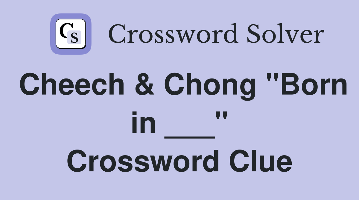 Cheech & Chong "Born in ___" Crossword Clue