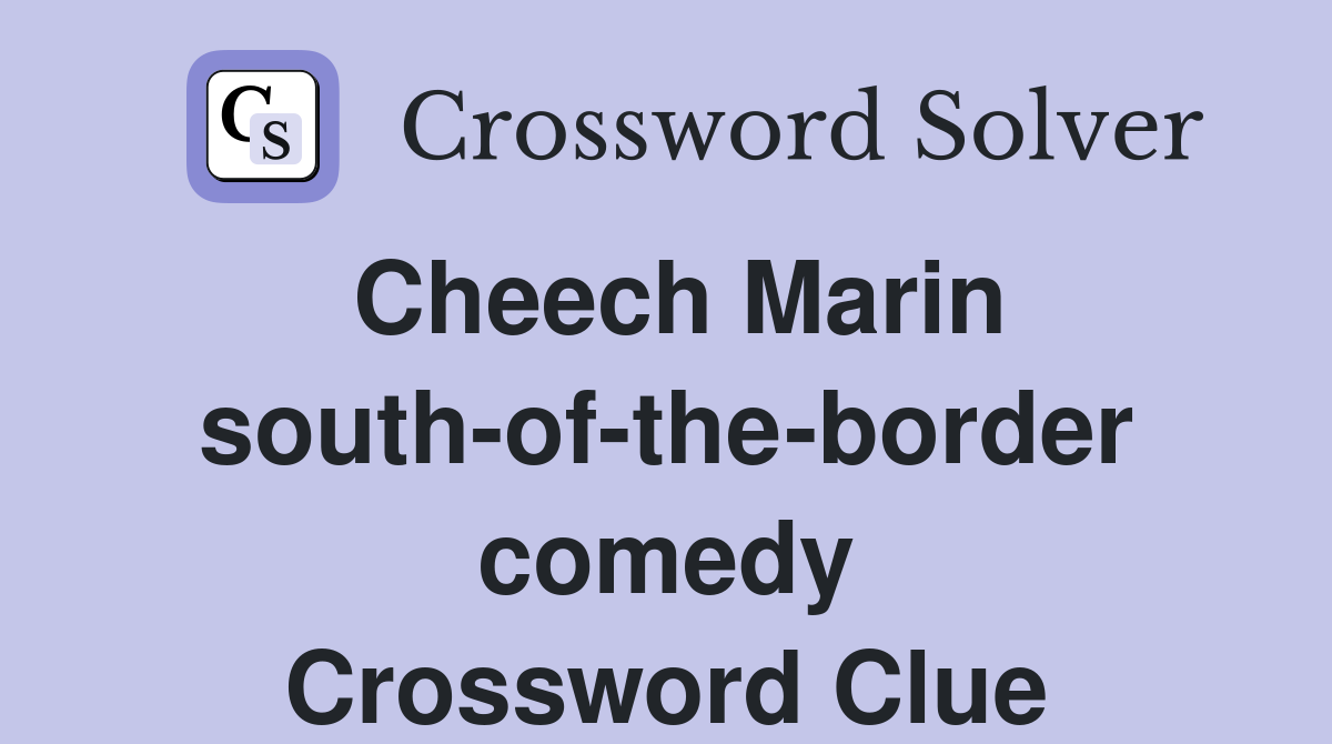 Cheech Marin south-of-the-border comedy Crossword Clue