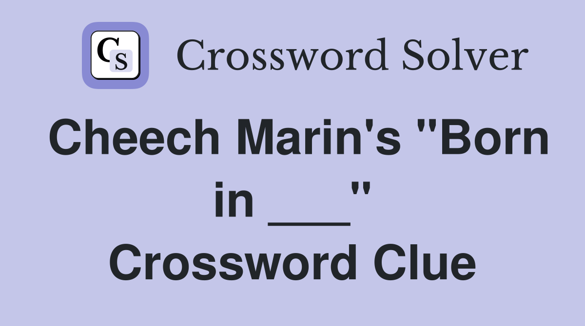 Cheech Marin's "Born in ___" Crossword Clue