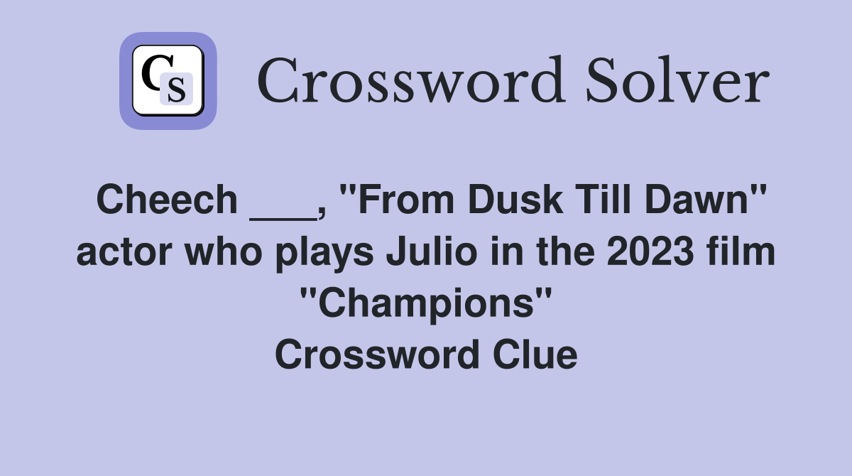 Cheech ___, "From Dusk Till Dawn" actor who plays Julio in the 2023 film "Champions" Crossword Clue