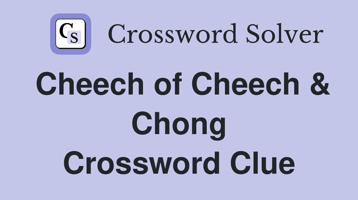 Cheech of Cheech & Chong Crossword Clue