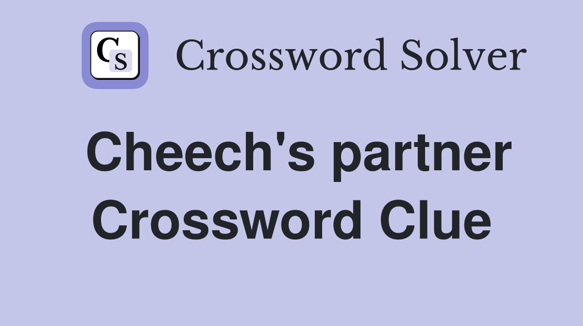 Cheech's partner Crossword Clue
