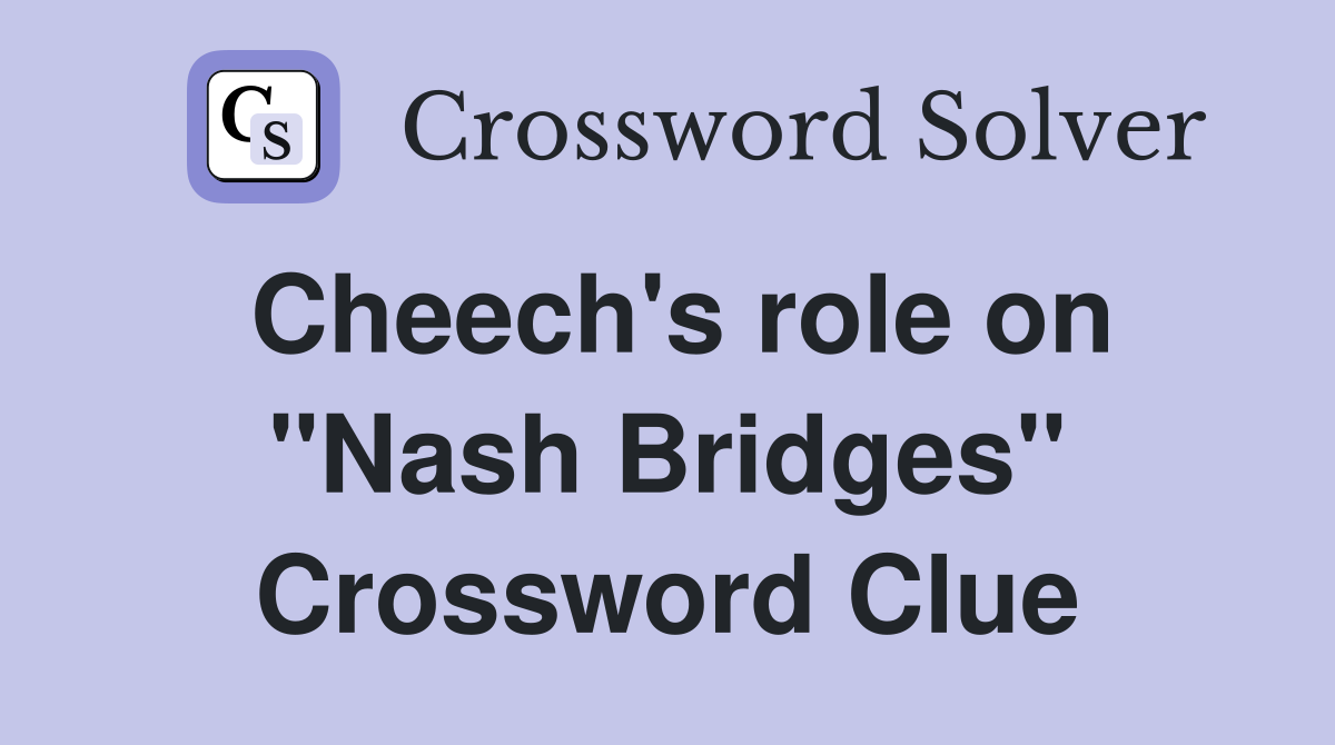 Cheech's role on "Nash Bridges" Crossword Clue
