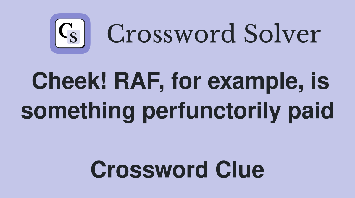 Cheek! RAF, for example, is something perfunctorily paid  Crossword Clue