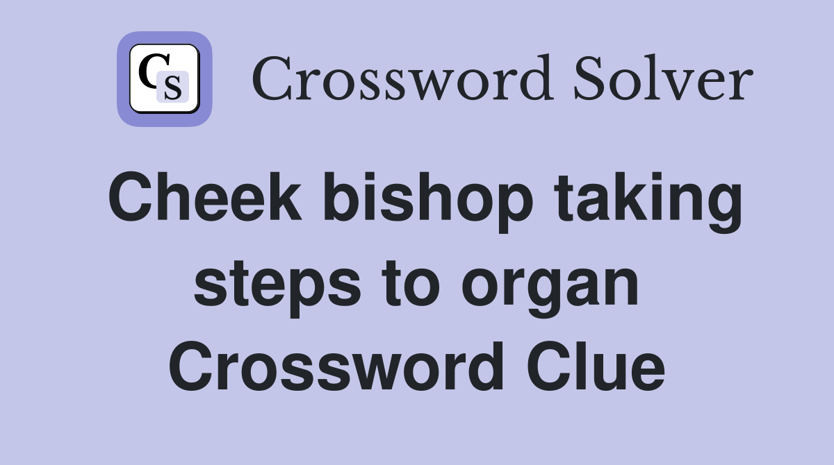 Cheek bishop taking steps to organ Crossword Clue