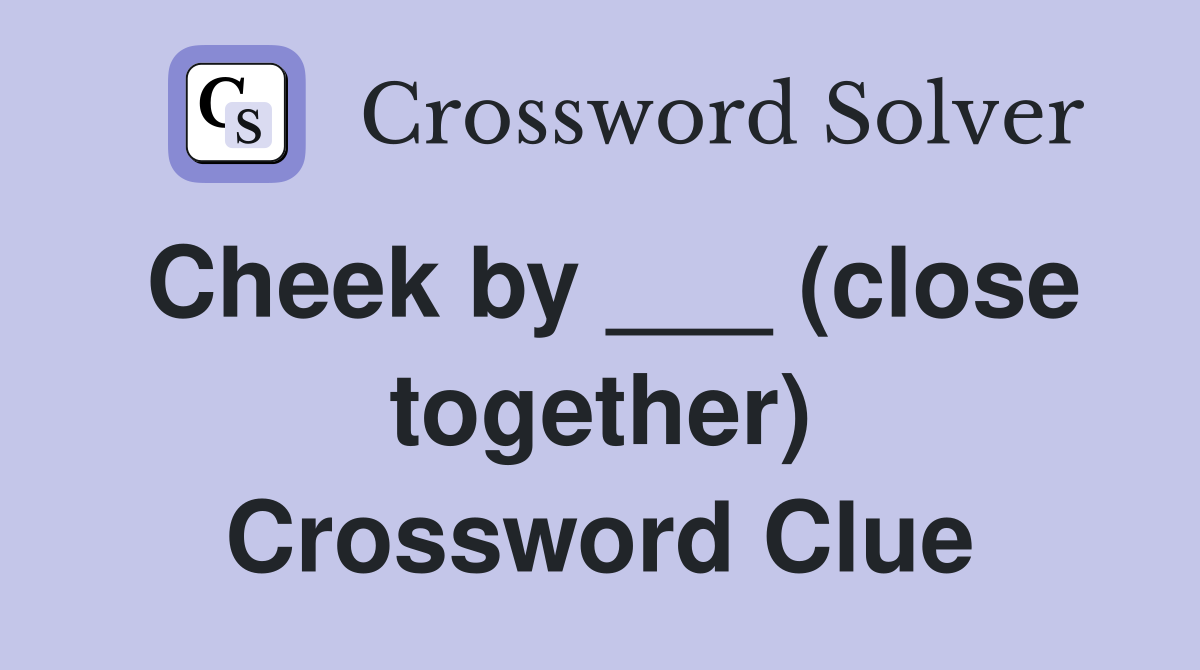 Cheek by ___ (close together) Crossword Clue