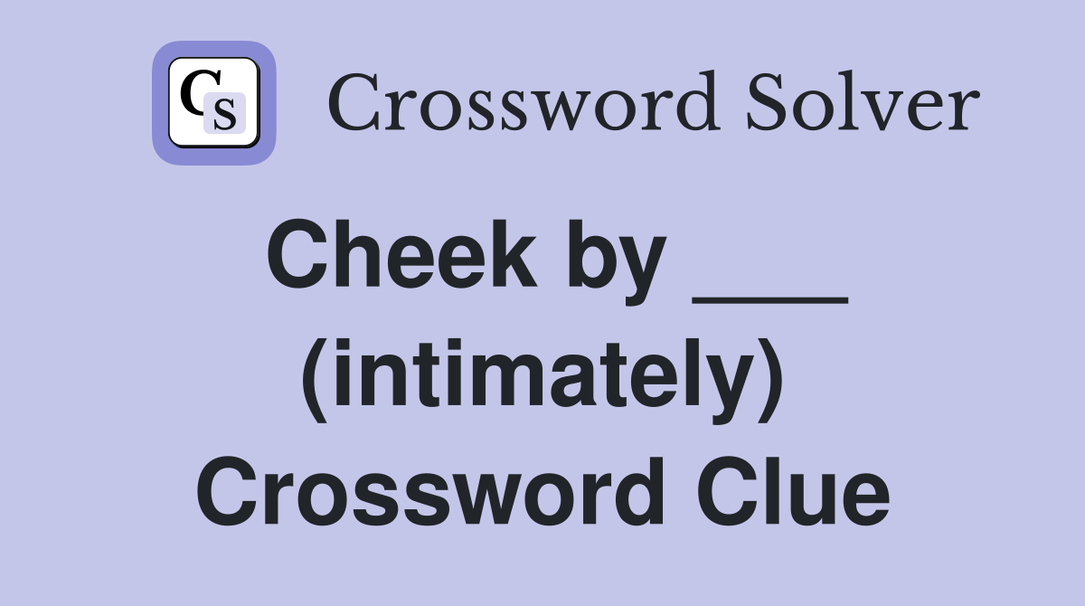 Cheek by ___ (intimately) Crossword Clue