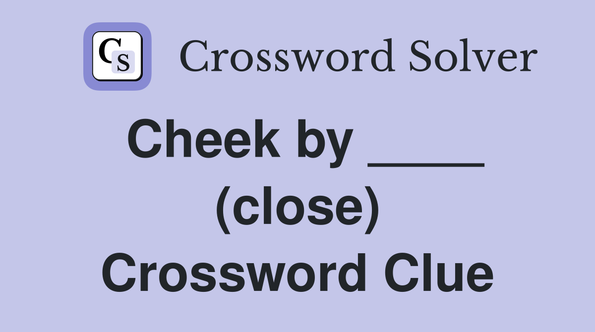Cheek by ____ (close) Crossword Clue