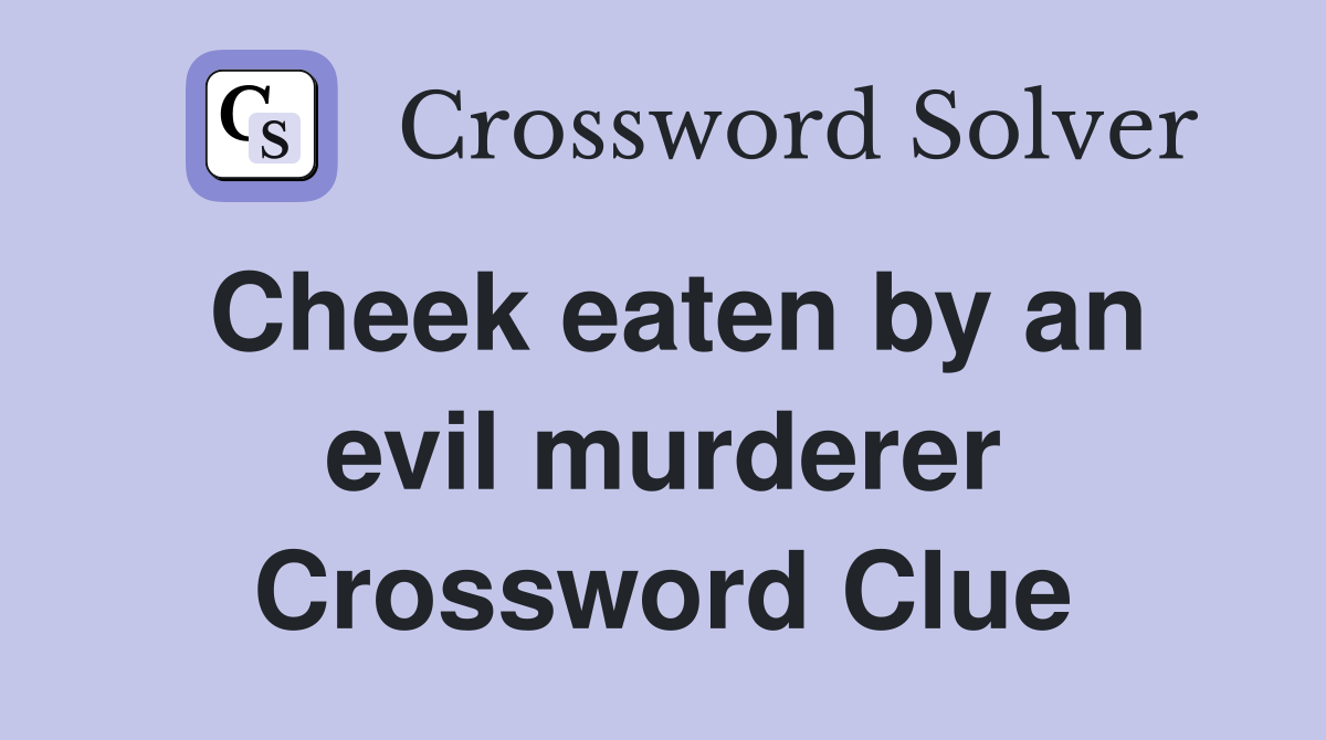 Cheek eaten by an evil murderer Crossword Clue