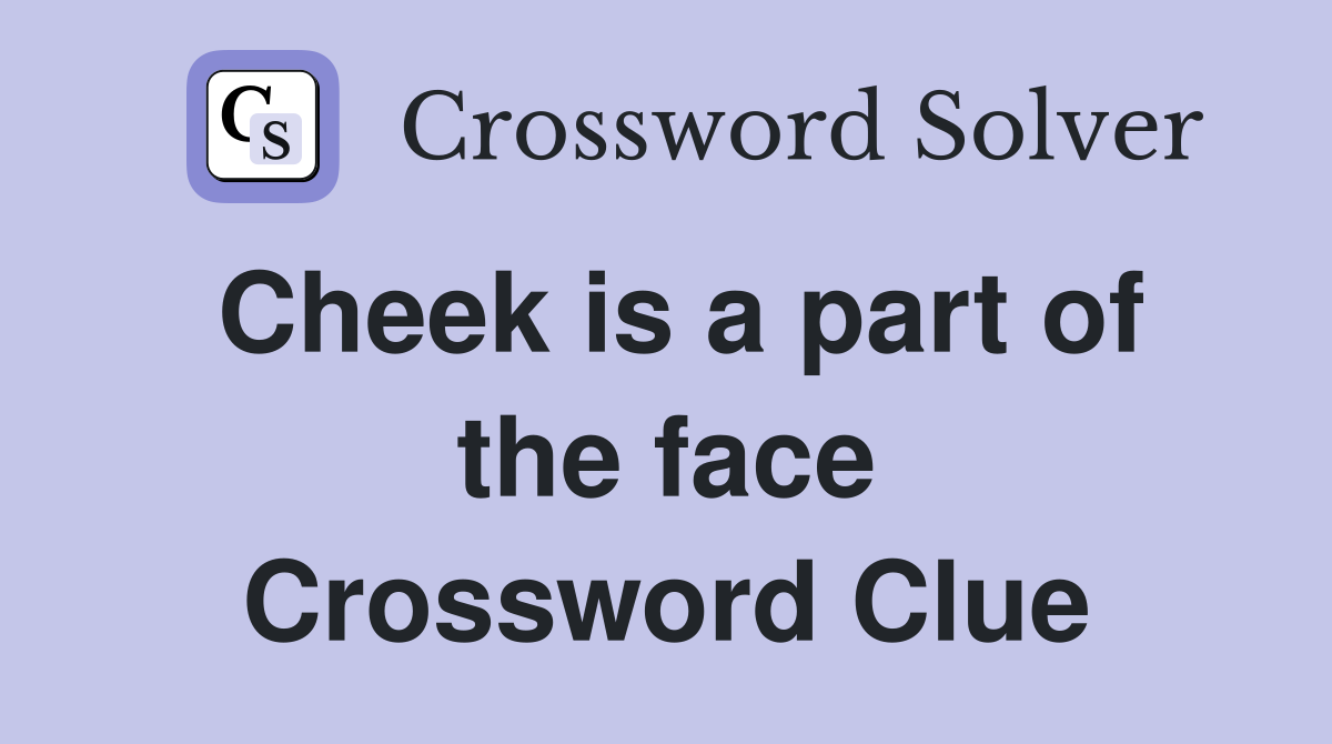 Cheek is a part of the face Crossword Clue