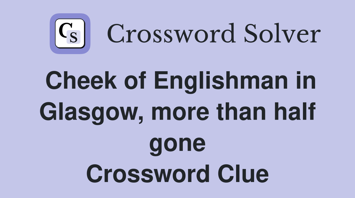 Cheek of Englishman in Glasgow, more than half gone Crossword Clue