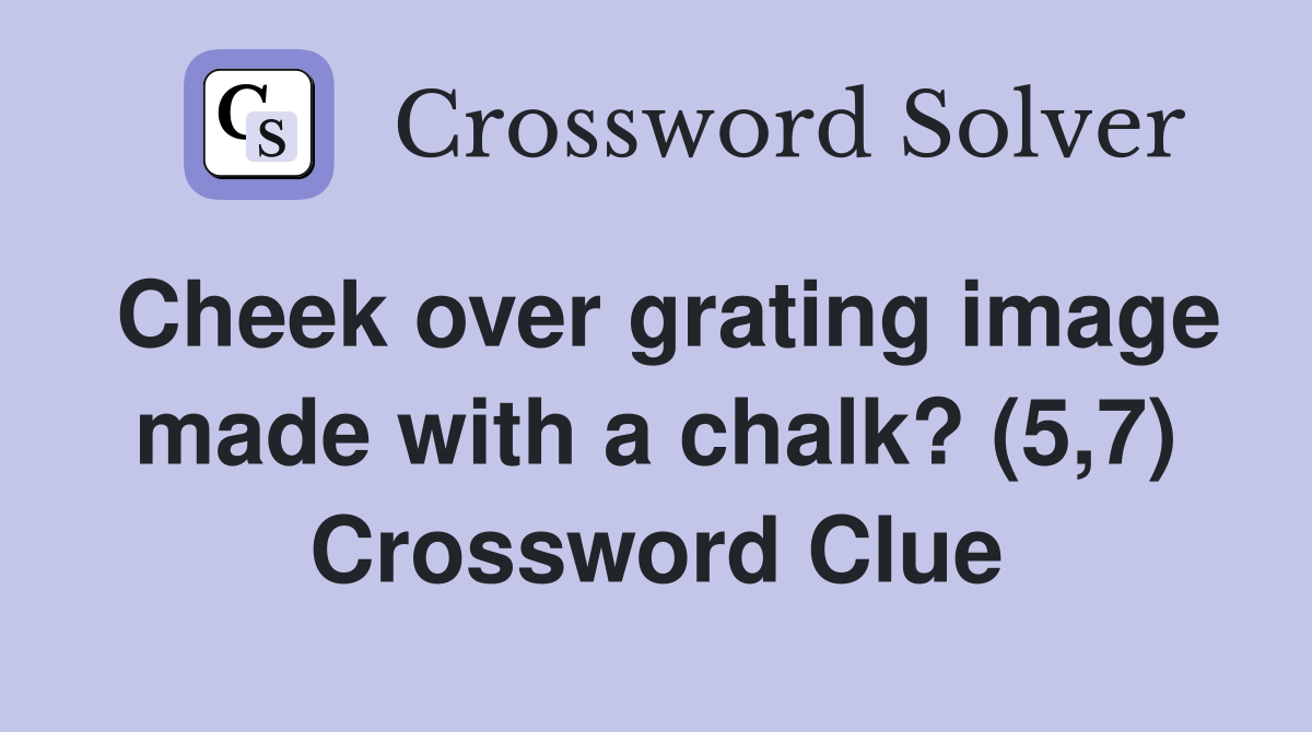 Cheek over grating image made with a chalk? (5,7) Crossword Clue
