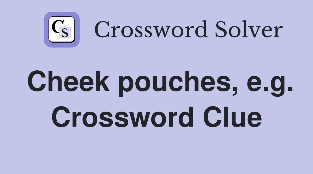 Cheek pouches, e.g. Crossword Clue