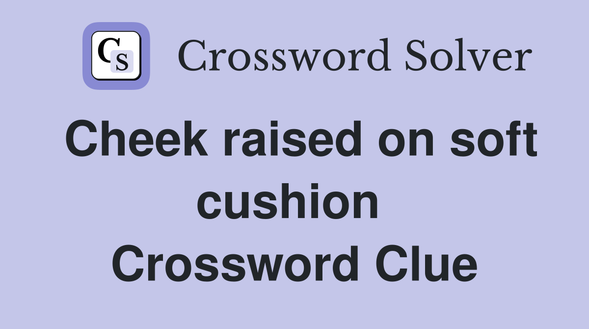 Cheek raised on soft cushion  Crossword Clue