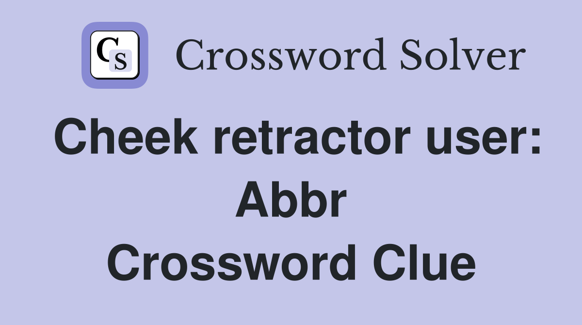 Cheek retractor user: Abbr Crossword Clue
