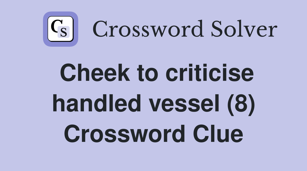 Cheek to criticise handled vessel (8) Crossword Clue