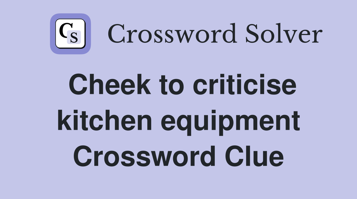 Cheek to criticise kitchen equipment Crossword Clue