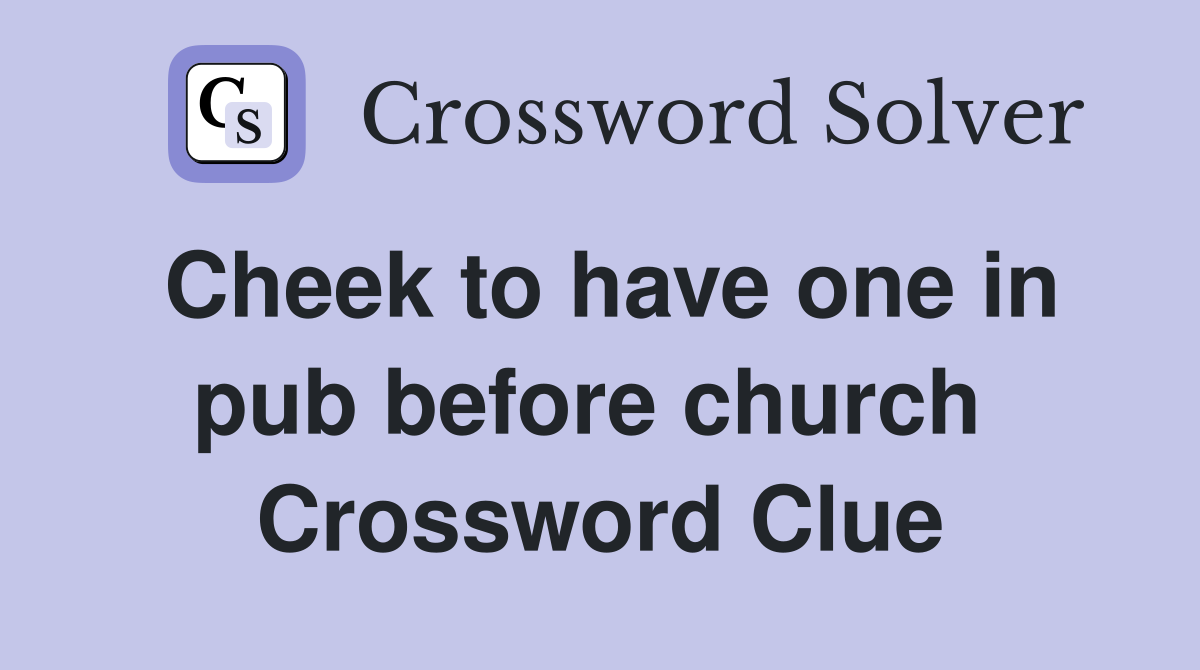 Cheek to have one in pub before church  Crossword Clue
