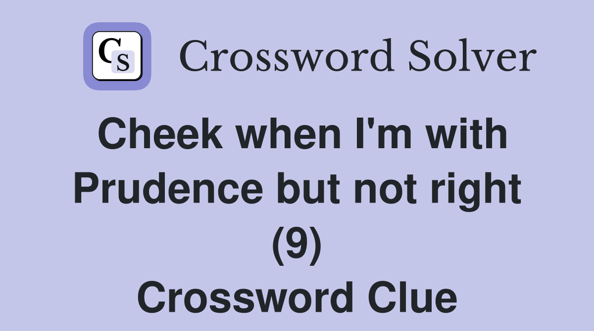 Cheek when I'm with Prudence but not right (9) Crossword Clue