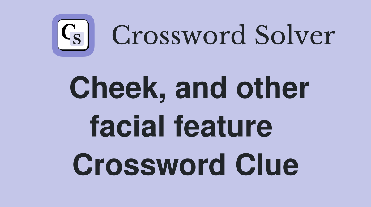 Cheek, and other facial feature  Crossword Clue