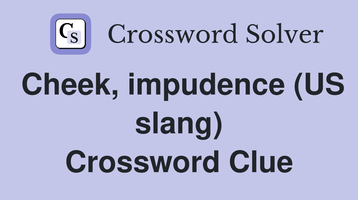 Cheek, impudence (US slang) Crossword Clue