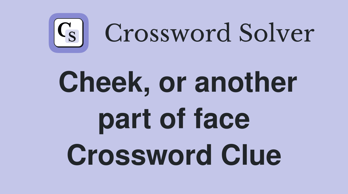 Cheek, or another part of face Crossword Clue