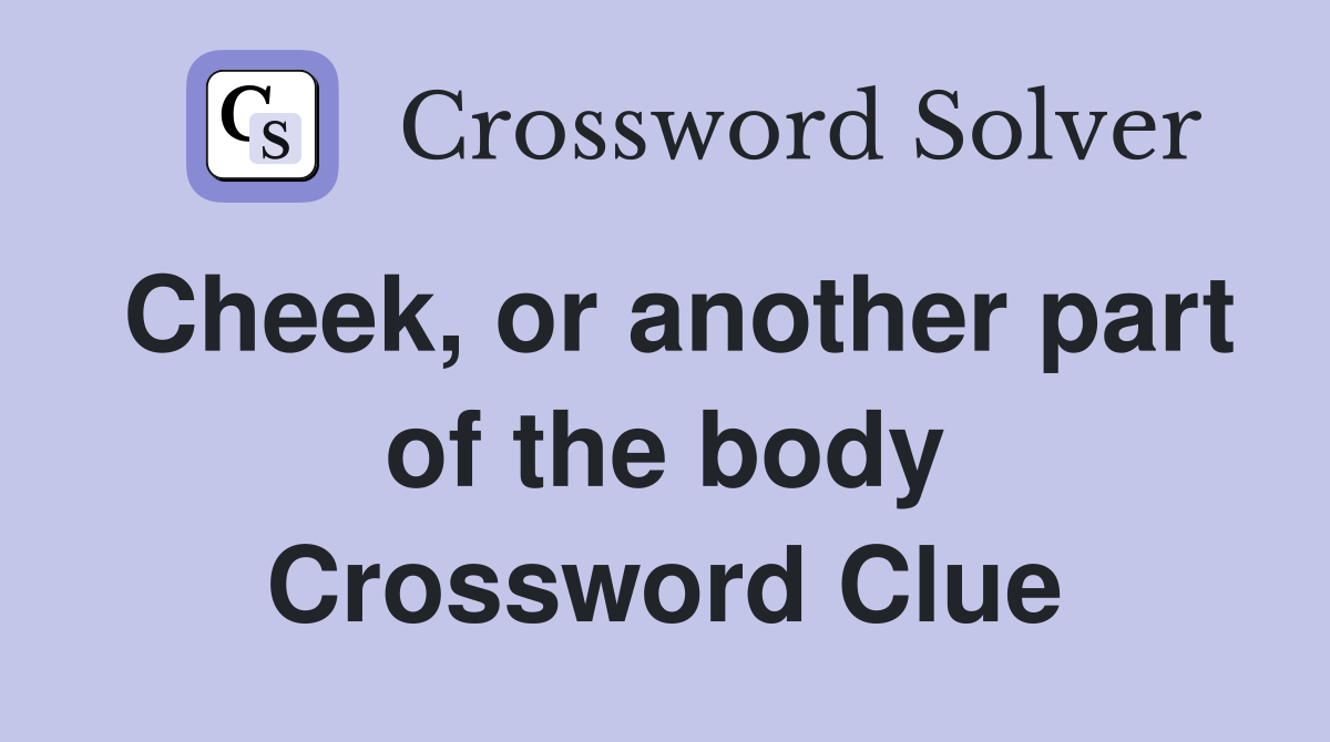 Cheek, or another part of the body Crossword Clue