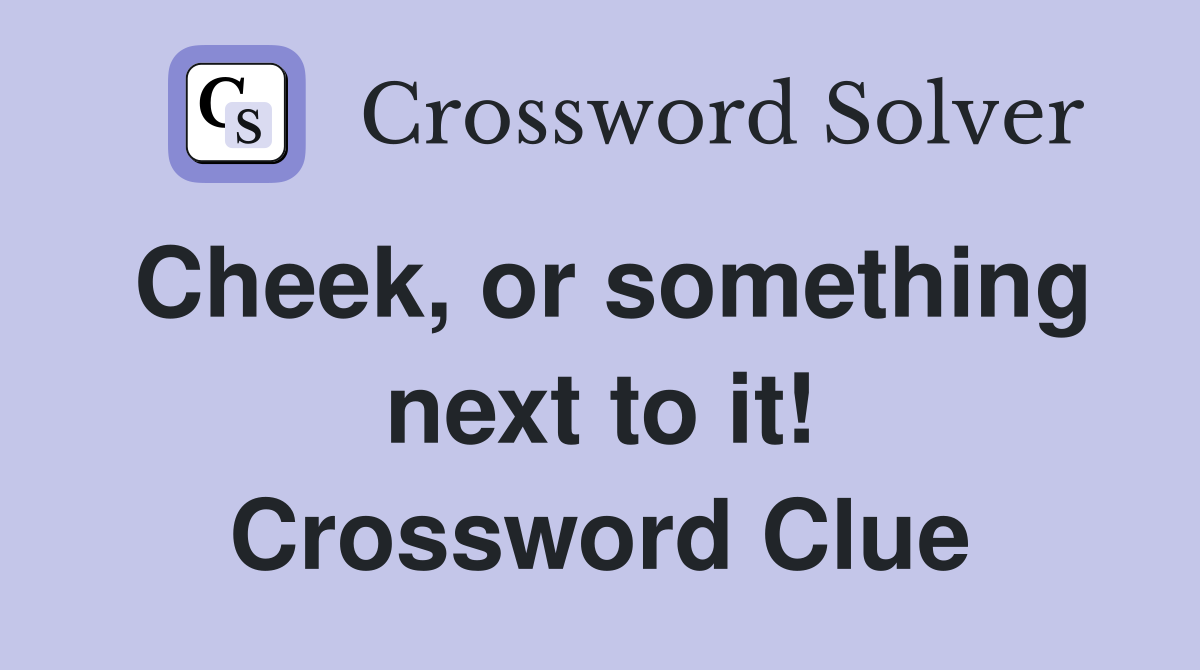 Cheek, or something next to it! Crossword Clue