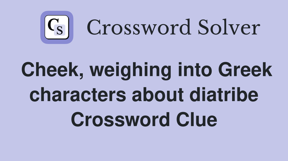 Cheek, weighing into Greek characters about diatribe Crossword Clue