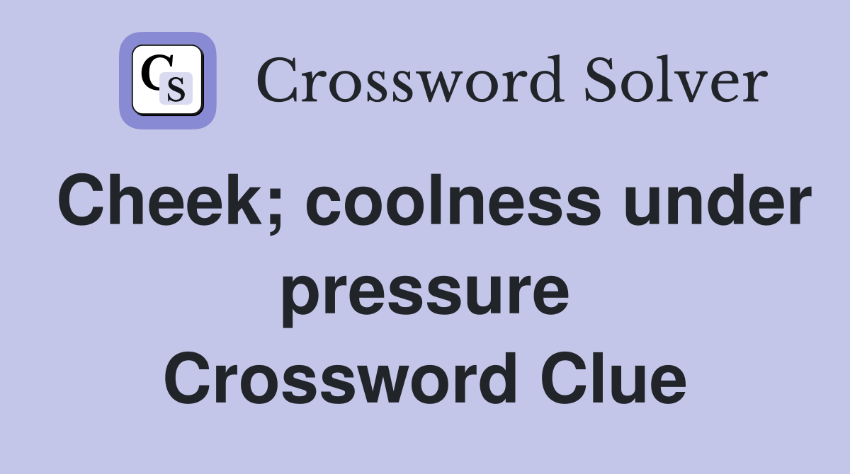 Cheek; coolness under pressure Crossword Clue