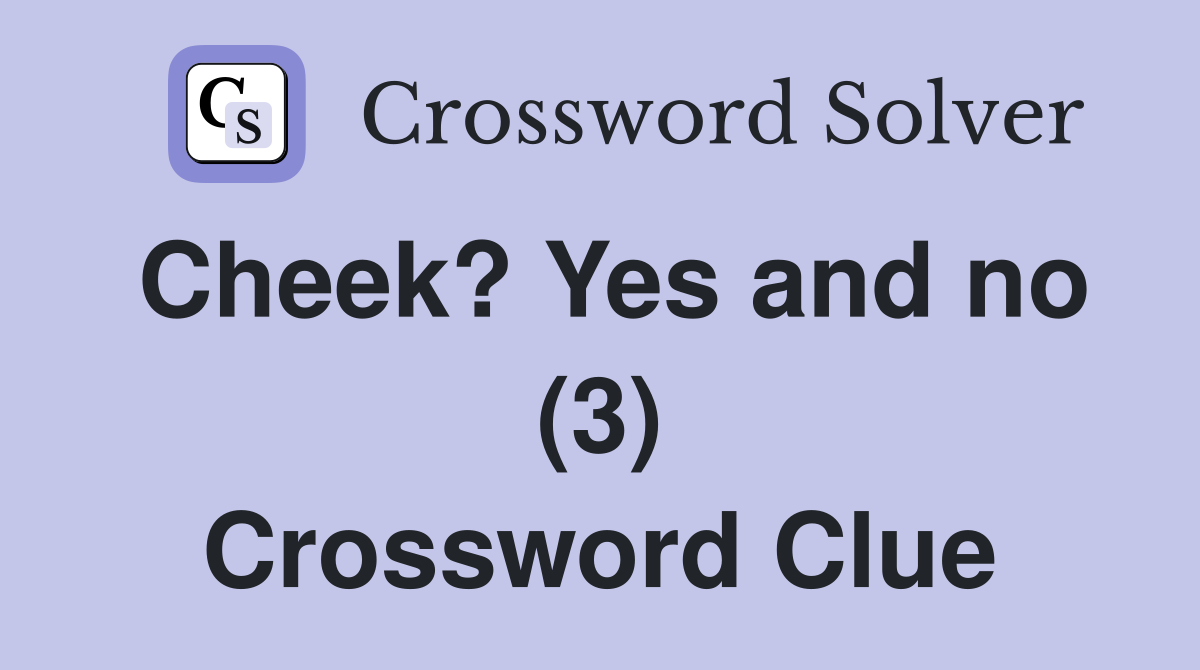 Cheek? Yes and no (3) Crossword Clue