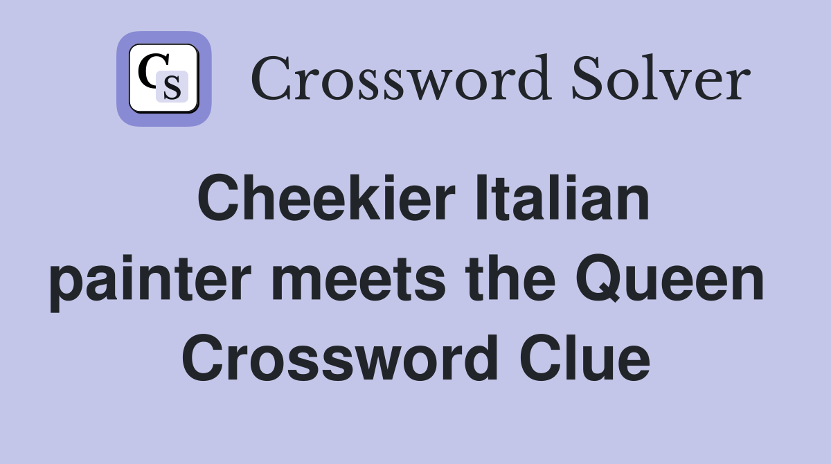 Cheekier Italian painter meets the Queen  Crossword Clue