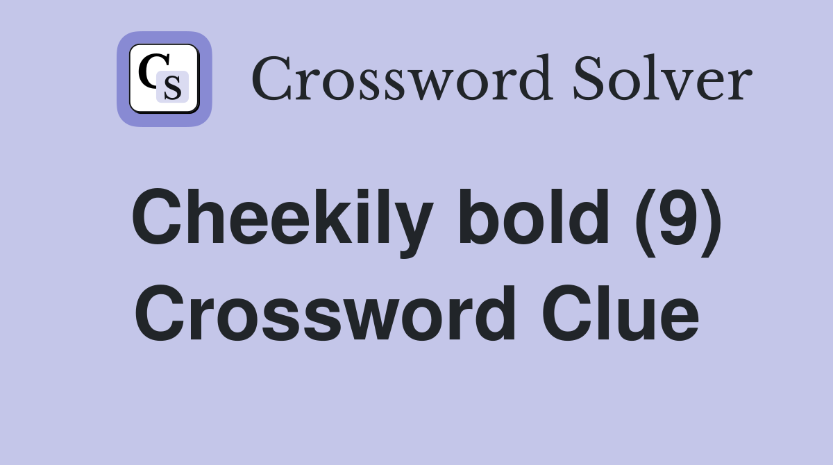 Cheekily bold (9) Crossword Clue