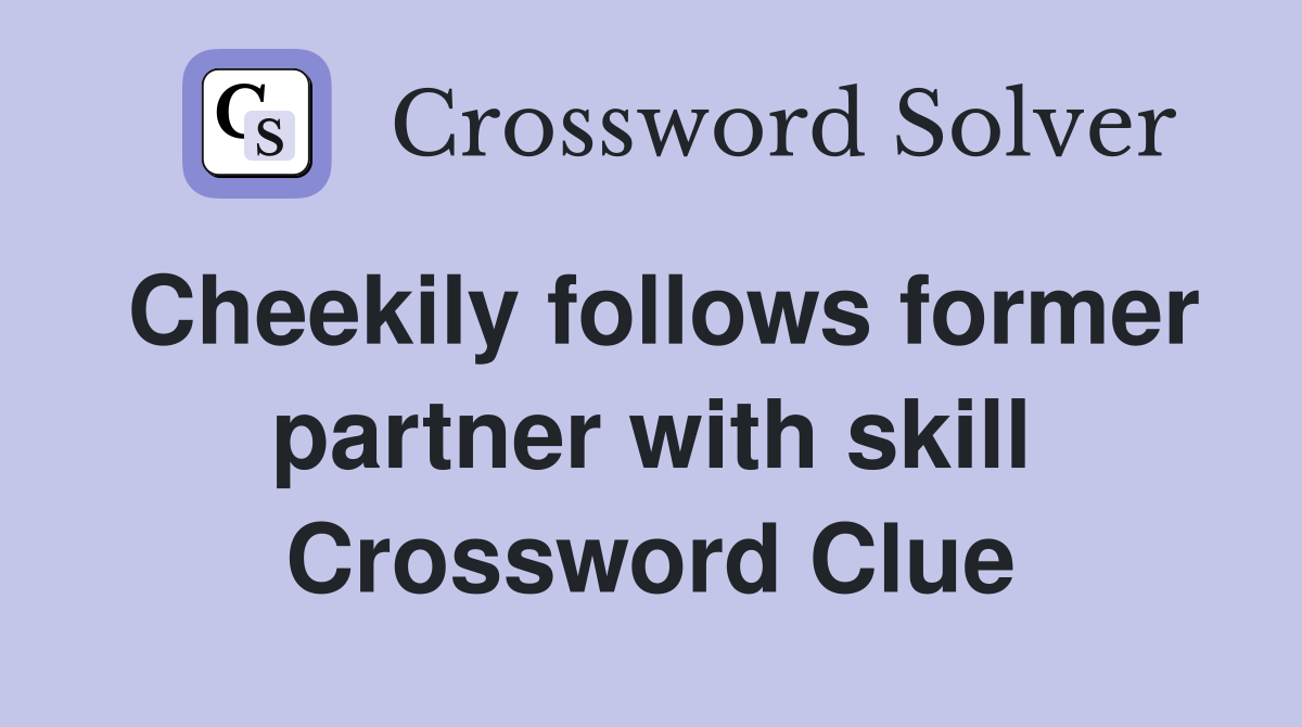 Cheekily follows former partner with skill Crossword Clue