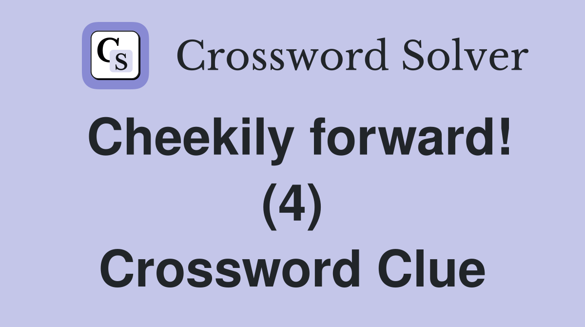 Cheekily forward! (4) Crossword Clue