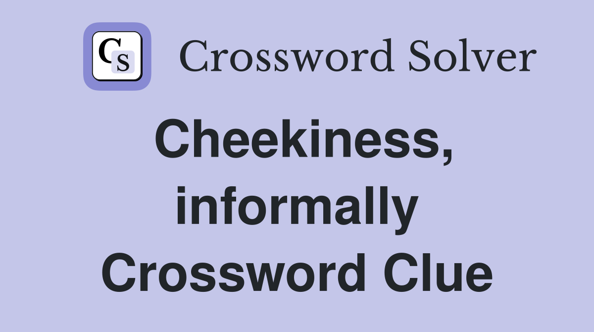 Cheekiness, informally Crossword Clue
