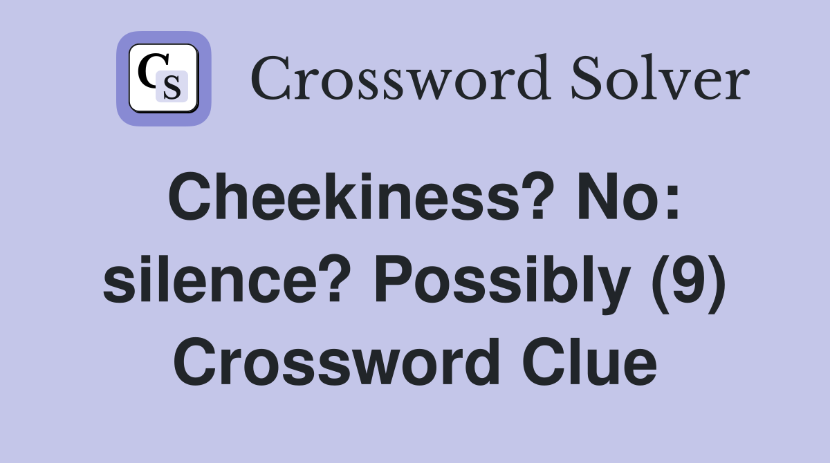 Cheekiness? No: silence? Possibly (9) Crossword Clue