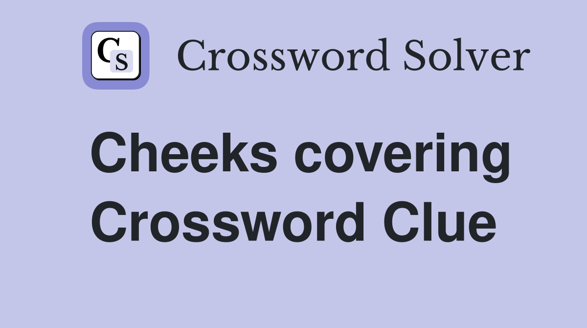 Cheeks covering Crossword Clue