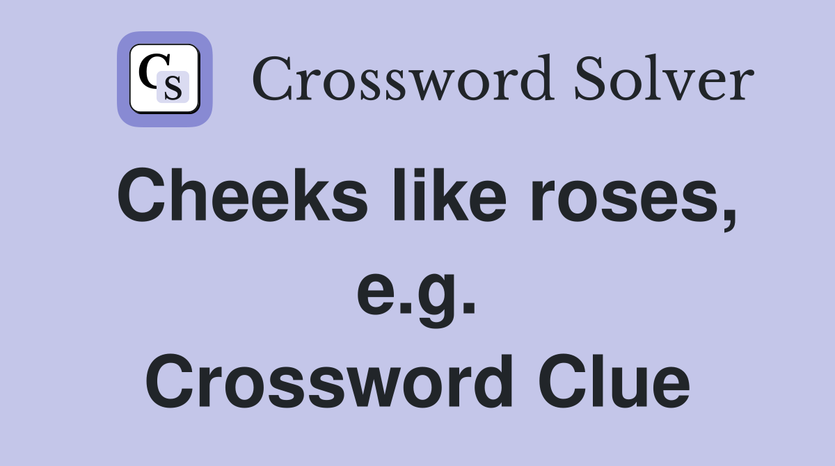 Cheeks like roses, e.g. Crossword Clue