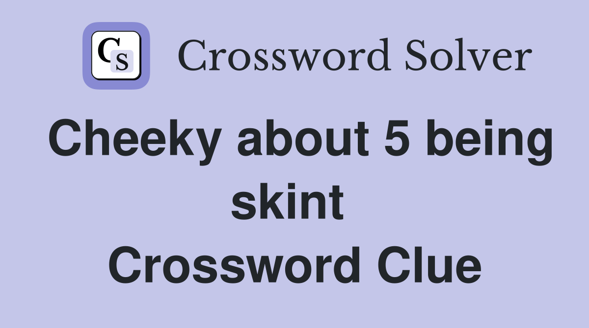 Cheeky about 5 being skint  Crossword Clue