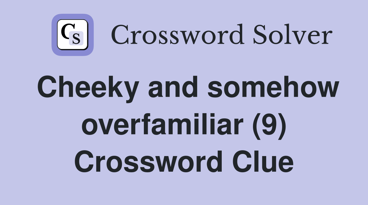 Cheeky and somehow overfamiliar (9) Crossword Clue