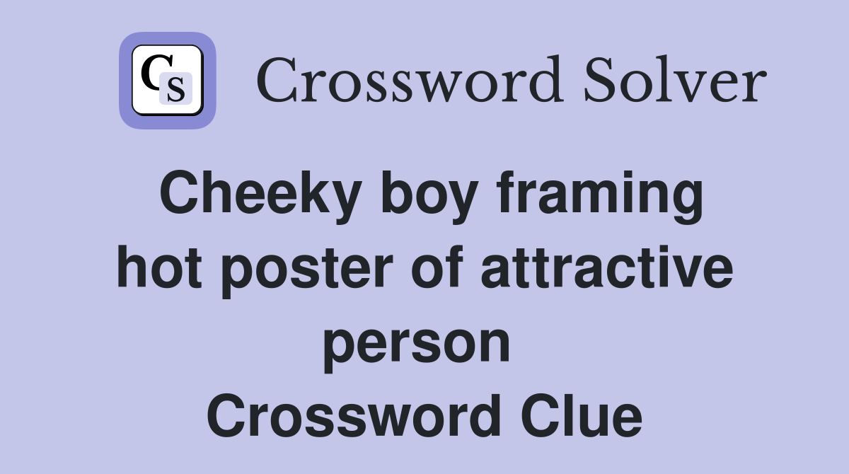 Cheeky boy framing hot poster of attractive person  Crossword Clue