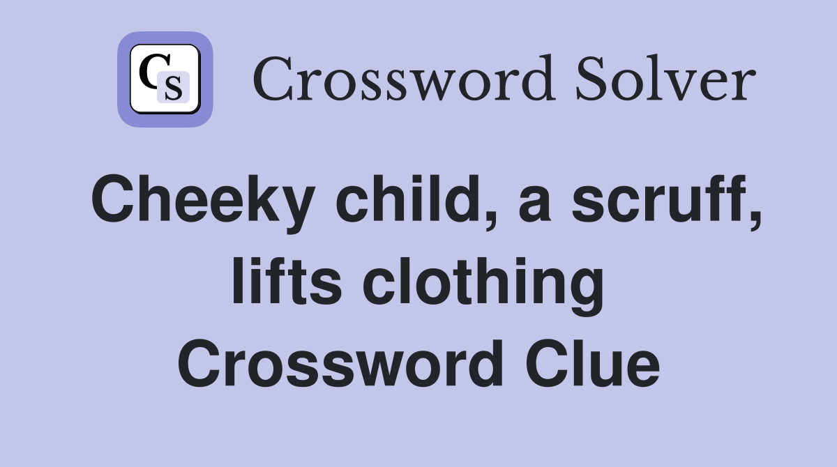 Cheeky child, a scruff, lifts clothing Crossword Clue