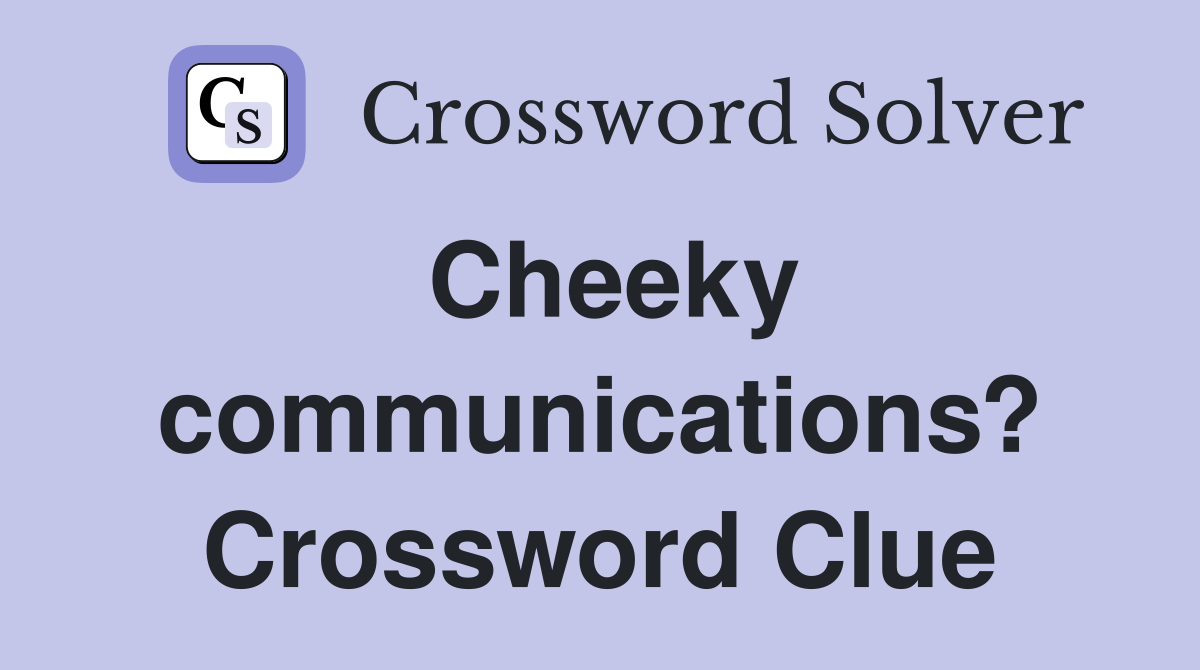 Cheeky communications? Crossword Clue