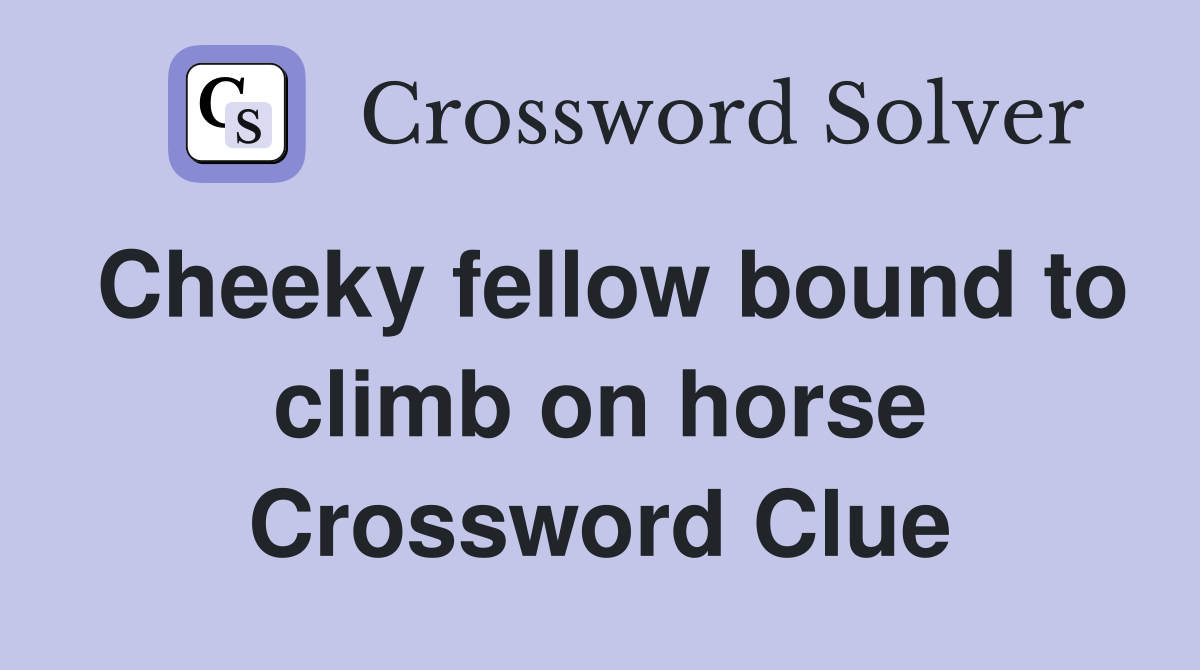 Cheeky fellow bound to climb on horse Crossword Clue
