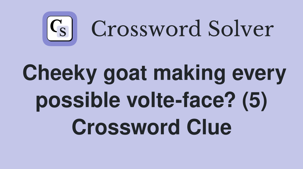 Cheeky goat making every possible volte-face? (5) Crossword Clue