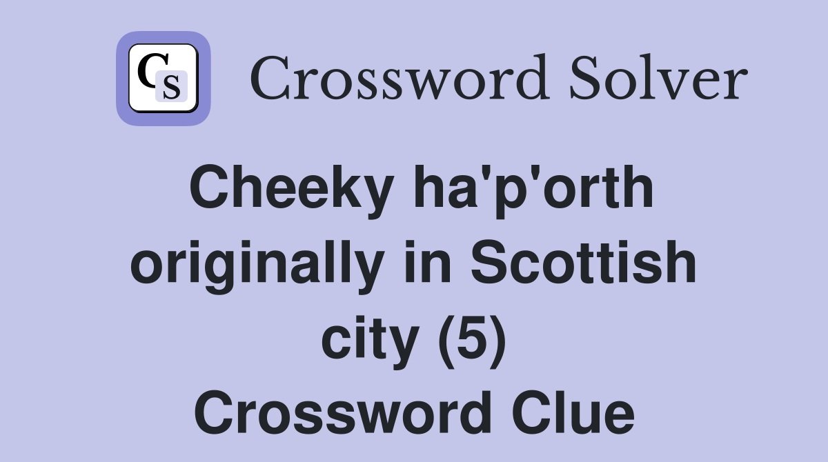 Cheeky ha'p'orth originally in Scottish city (5) Crossword Clue