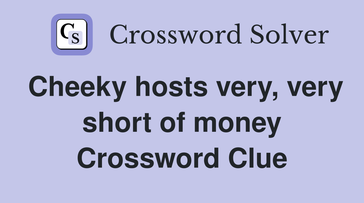 Cheeky hosts very, very short of money Crossword Clue