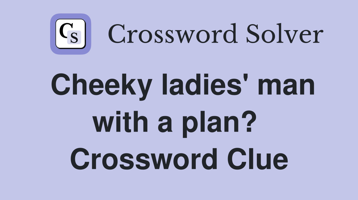 Cheeky ladies' man with a plan?  Crossword Clue